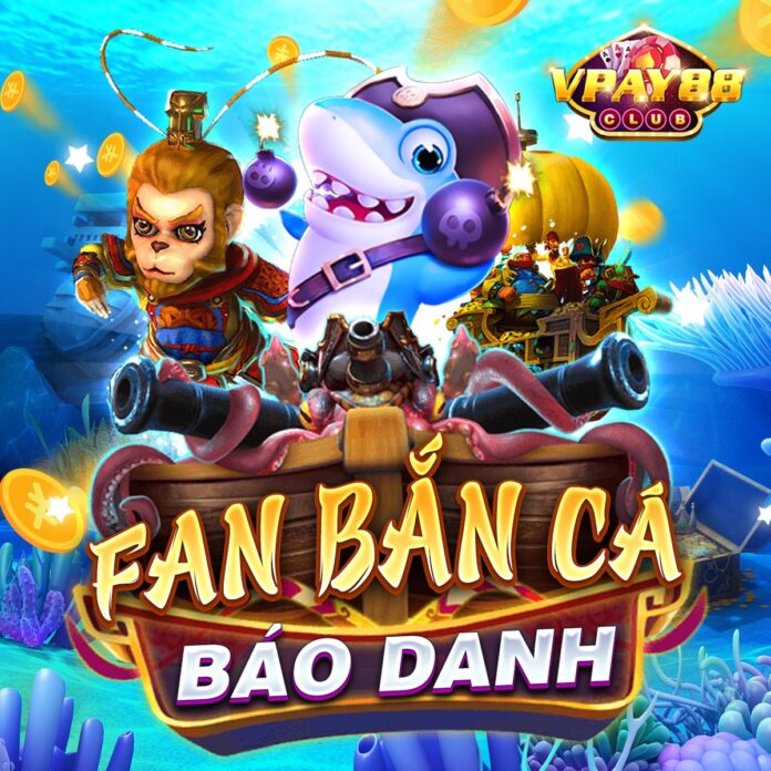 vpay88 club báo danh fan bắn cá